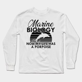 Marine Biology Now my life has a porpoise Long Sleeve T-Shirt